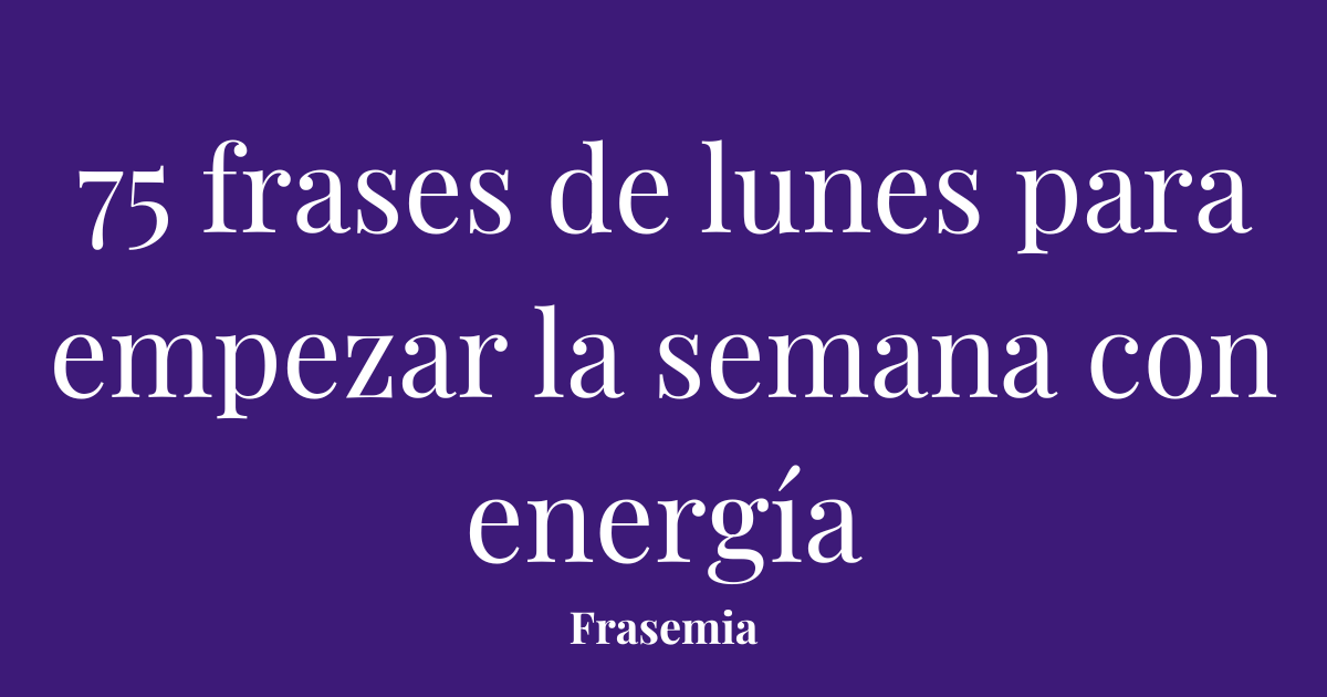 75 frases de lunes para empezar la semana con energía